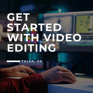 403. Get Started with Video Editing - Tulsa